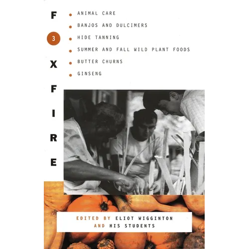 Foxfire 3: Animal Care, Banjos and Dulimers, Hide Tanning, Summer and Fall Wild Plant Foods, Butter Churns, Ginseng - Paperback