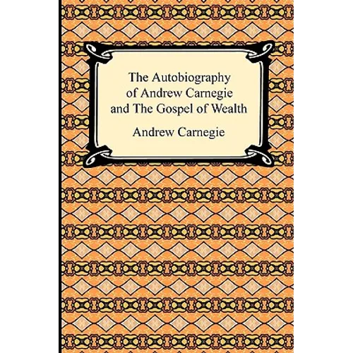 The Autobiography of Andrew Carnegie and The Gospel of Wealth - Paperback