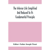 The Interior Life Simplified And Reduced To Its Fundamental Principle - Paperback