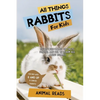 All Things Rabbits For Kids: Filled With Plenty of Facts, Photos, and Fun to Learn all About Bunnies - Paperback