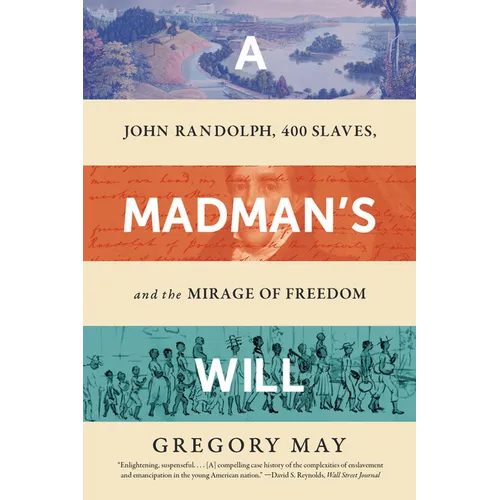A Madman's Will: John Randolph, Four Hundred Slaves, and the Mirage of Freedom - Paperback