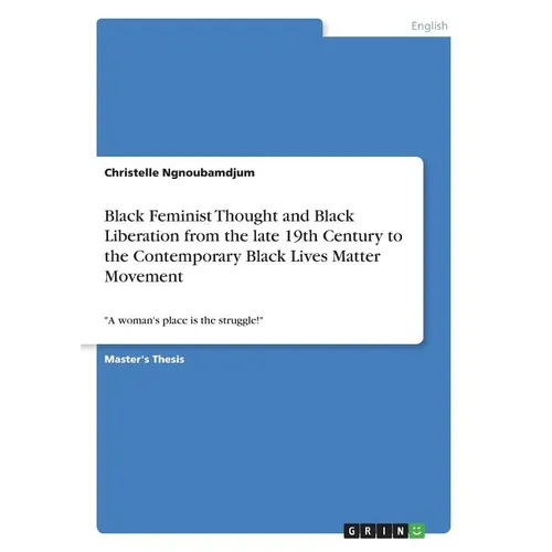 Black Feminist Thought and Black Liberation from the late 19th Century to the Contemporary Black Lives Matter Movement: "A woman's place is the strugg - Paperback