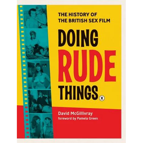 Doing Rude Things: The History of the British Sex Film - Hardcover