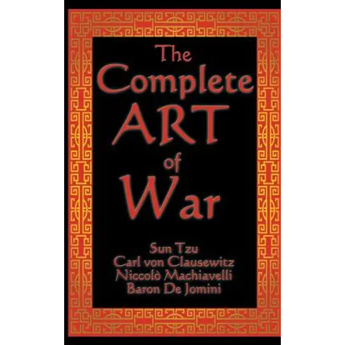 The Complete Art of War: Sun Tzu, Clausewitz, Machiavelli, and Jomini in One Volume - Hardcover