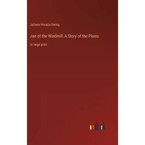 Jan of the Windmill: A Story of the Plains: in large print - Hardcover