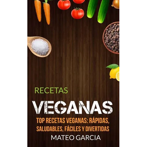 Recetas Veganas: Top Recetas Veganas: Rápidas, saludables, fáciles y divertidas - Paperback
