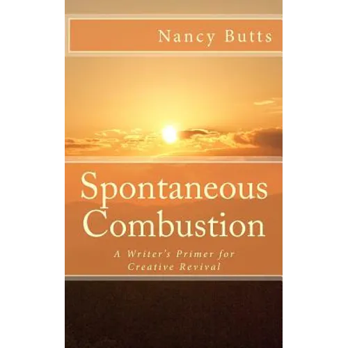 Spontaneous Combustion: A Writer's Primer for Creative Revival - Paperback