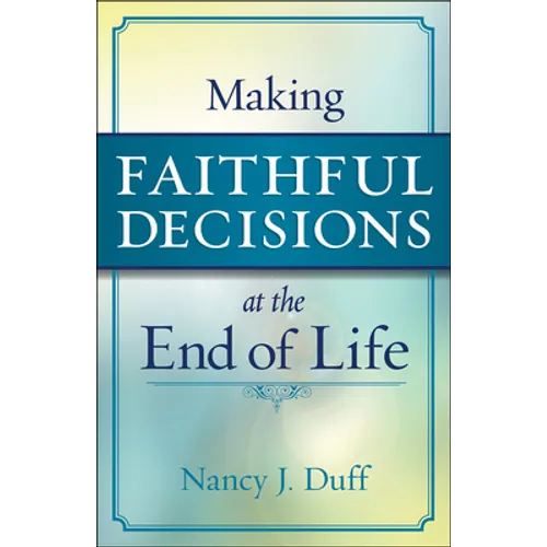 Making Faithful Decisions at the End of Life - Paperback