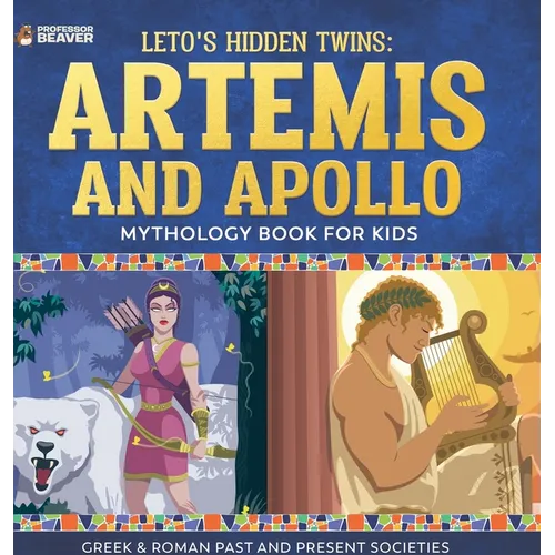 Leto's Hidden Twins Artemis and Apollo - Mythology Book for Kids Greek & Roman Past and Present Societies - Hardcover