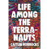 Life Among the Terranauts - Hardcover