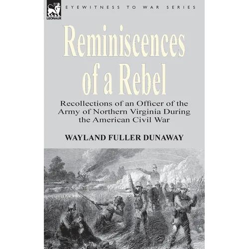 Reminiscences of a Rebel: Recollections of an Officer of the Army of Northern Virginia During the American Civil War - Paperback