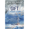 The Gift In Your Story: 11 Women Share Their Inspiring Transformational Journey to Healing - Paperback