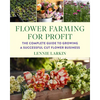Flower Farming for Profit: The Complete Guide to Growing a Successful Cut Flower Business - Paperback