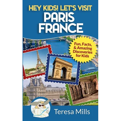 Hey Kids! Let's Visit Paris France: Fun, Facts and Amazing Discoveries for Kids - Paperback