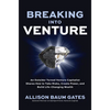 Breaking Into Venture: An Outsider Turned Venture Capitalist Shares How to Take Risks, Create Power, and Build Life-Changing Wealth - Hardcover