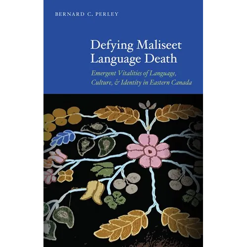 Defying Maliseet Language Death: Emergent Vitalities of Language, Culture, and Identity in Eastern Canada - Paperback