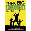 Think Big (Money) for Musicians, Performers & Entertainers - Paperback