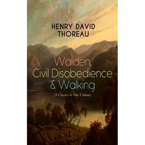 Walden, Civil Disobedience & Walking (3 Classics in One Volume): Three Most Important Works of Thoreau, Including Author's Biography - Paperback