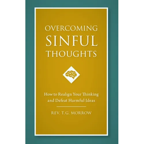 Overcoming Sinful Thoughts: How to Realign Your Thinking and Defeat Harmful Ideas - Paperback
