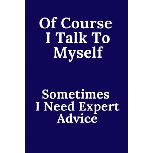 Of Course I Talk To Myself. Sometimes I Need Expert Advice. - Paperback