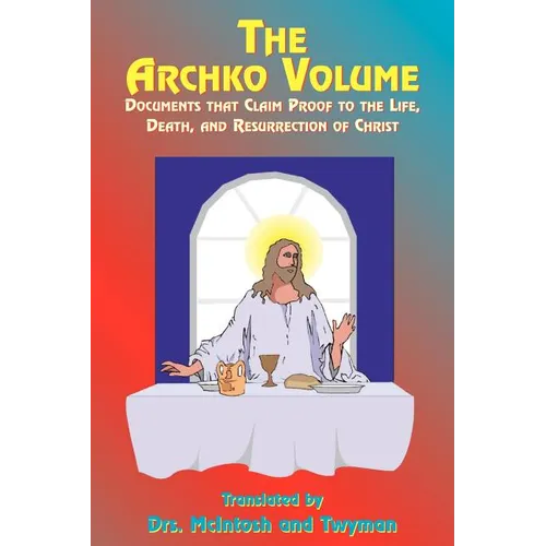 The Archko Volume: Documents That Claim Proof to the Life, Death, and Resurrection of Christ - Paperback