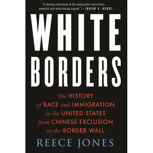 White Borders: The History of Race and Immigration in the United States from Chinese Exclusion to the Border Wall - Hardcover