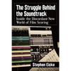 The Struggle Behind the Soundtrack: Inside the Discordant New World of Film Scoring - Paperback
