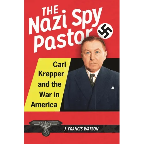 The Nazi Spy Pastor: Carl Krepper and the War in America - Hardcover
