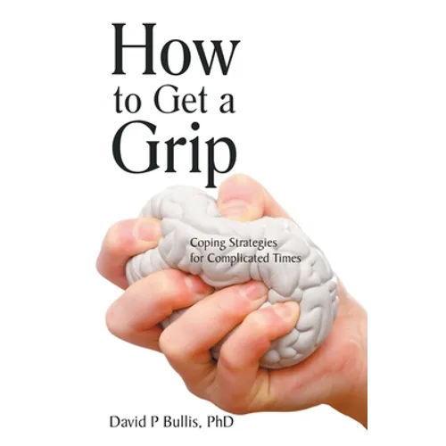 How to Get a Grip: Coping Strategies for Complicated Times - Paperback