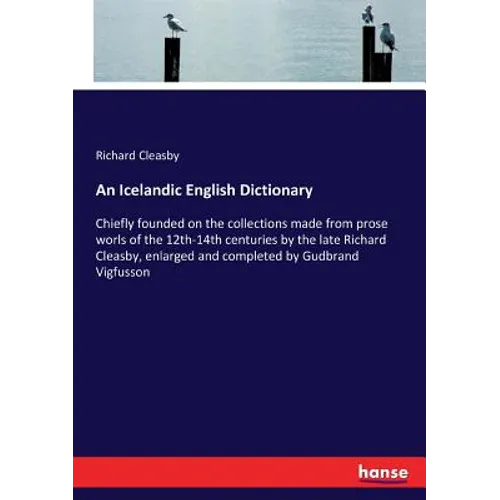 An Icelandic English Dictionary: Chiefly founded on the collections made from prose worls of the 12th-14th centuries by the late Richard Cleasby, enla - Paperback