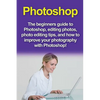 Photoshop: The beginners guide to Photoshop, Editing Photos, Photo Editing Tips, and How to Improve your Photography with Photoshop! - Paperback