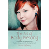 The Art of Body Piercing: Everything You Need to Know Before, During, and After Getting Pierced - Paperback
