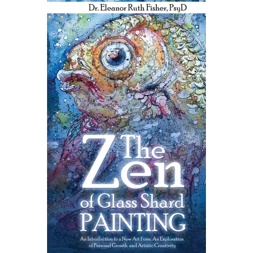 The Zen of Glass Shard Painting: An Introduction to a New Art Form and an Exploration of Personal and Artistic Development - Hardcover