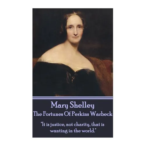Mary Shelley - The Fortunes Of Perkin Warbeck: "It is justice, not charity, that is wanting in the world." - Paperback
