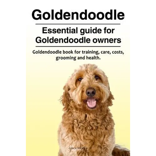 Goldendoodle. Essential guide for Goldendoodle owners. Goldendoodle book for training, care, costs, grooming and health. - Paperback