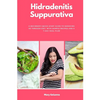 Hidradenitis Suppurativa: A Beginner's Quick Start Guide to Managing HS Through Diet, With Sample Recipes and a 7-Day Meal Plan - Paperback