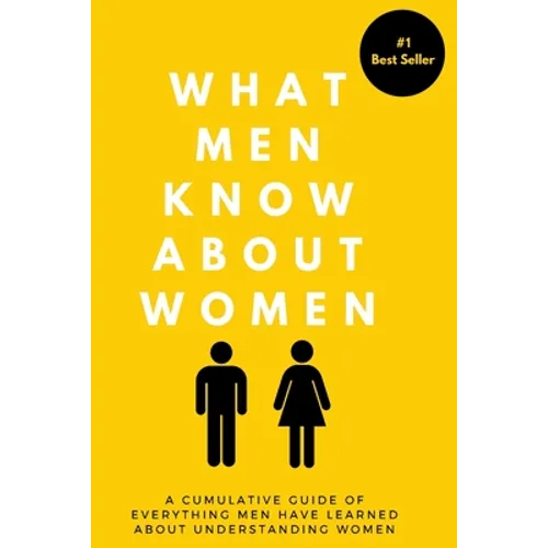 What Men Know About Women: A Cumulative Guide To Everything Men Have Learned About Understanding Women - Paperback