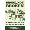 Broke, Not Broken: Homer Maxey's Texas Bank War - Paperback