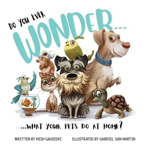 Do You Ever Wonder... What Your Pets Do At Home - Hardcover