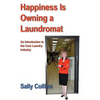 Happiness Is Owning a Laundromat: An Introduction to the Coin Laundry Industry - Paperback