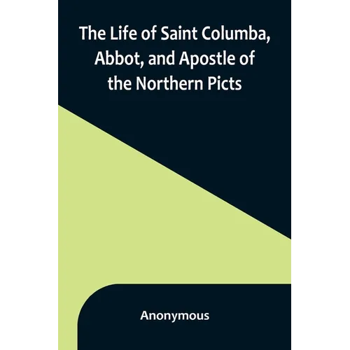 The Life of Saint Columba, Abbot, and Apostle of the Northern Picts - Paperback