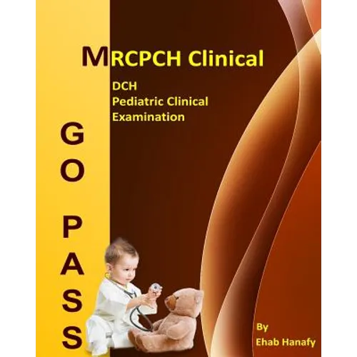 Go Pass MRCPCH Clinical - DCH - Pediatric Clinical Examination (2nd.E): OSCE-Clinical Short Cases-Communication Skills-History Taking-Childhood Develo - Paperback