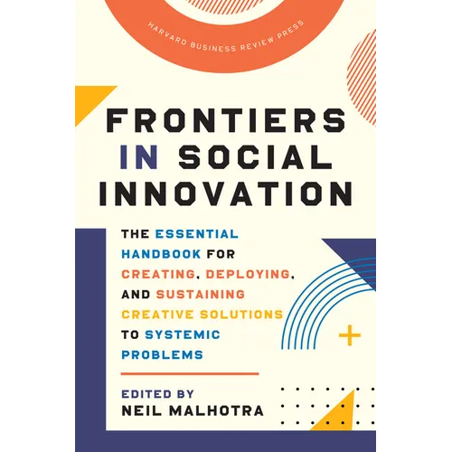 Frontiers in Social Innovation: The Essential Handbook for Creating, Deploying, and Sustaining Creative Solutions to Systemic Problems - Hardcover