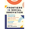 Frontiers in Social Innovation: The Essential Handbook for Creating, Deploying, and Sustaining Creative Solutions to Systemic Problems - Hardcover
