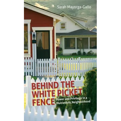 Behind the White Picket Fence: Power and Privilege in a Multiethnic Neighborhood - Paperback