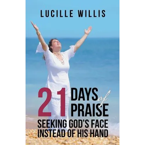 21 Days of Praise: Seeking God's Face Instead of His Hand - Paperback