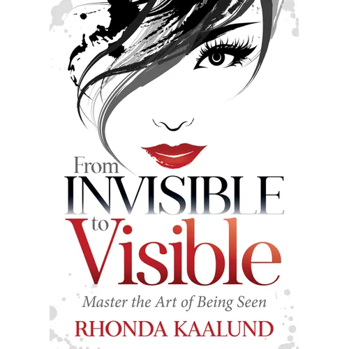 From Invisible to Visible: Master the Art of Being Seen - Paperback