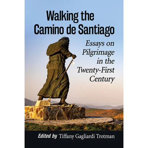 Walking the Camino de Santiago: Essays on Pilgrimage in the Twenty-First Century - Paperback