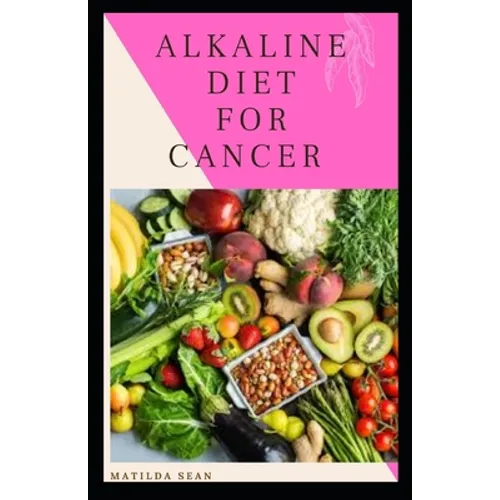 Alkaline Diet for Cancer: Alkaline diet meal plan and recipes that fight against diseases and improve healthy way of living - Paperback