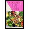Alkaline Diet for Cancer: Alkaline diet meal plan and recipes that fight against diseases and improve healthy way of living - Paperback